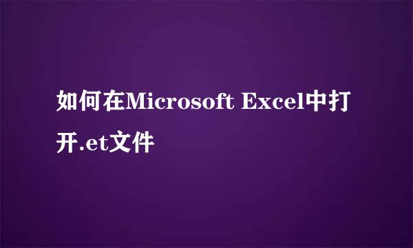 如何在Microsoft Excel中打开.et文件