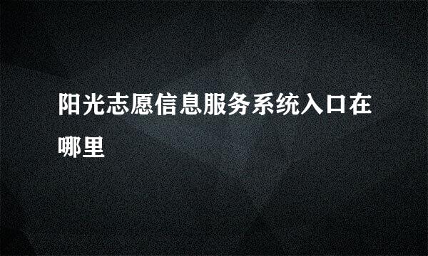 阳光志愿信息服务系统入口在哪里