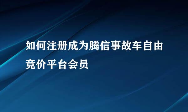如何注册成为腾信事故车自由竞价平台会员