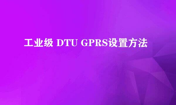 工业级 DTU GPRS设置方法