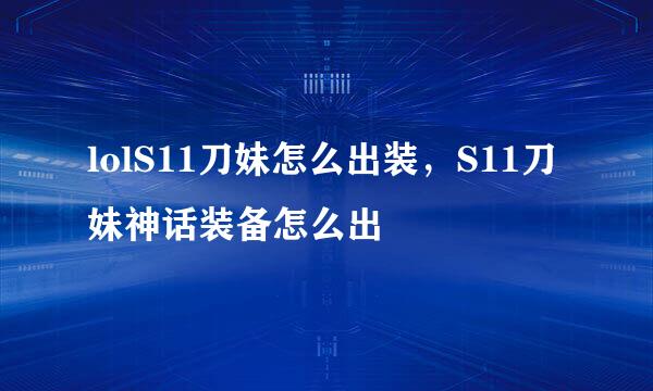 lolS11刀妹怎么出装，S11刀妹神话装备怎么出