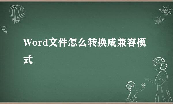 Word文件怎么转换成兼容模式