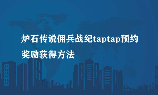 炉石传说佣兵战纪taptap预约奖励获得方法