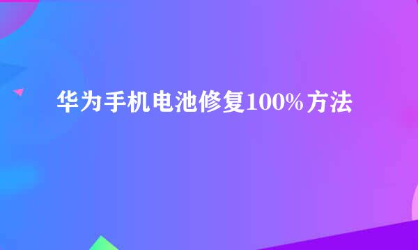 华为手机电池修复100%方法
