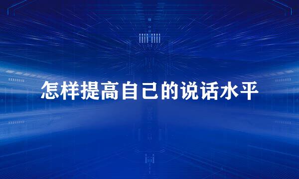 怎样提高自己的说话水平