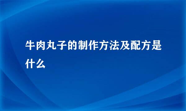 牛肉丸子的制作方法及配方是什么