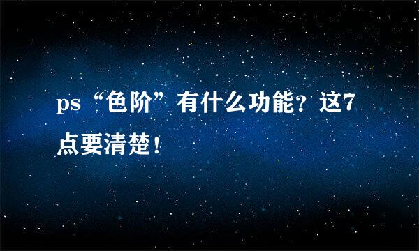 ps“色阶”有什么功能？这7点要清楚！