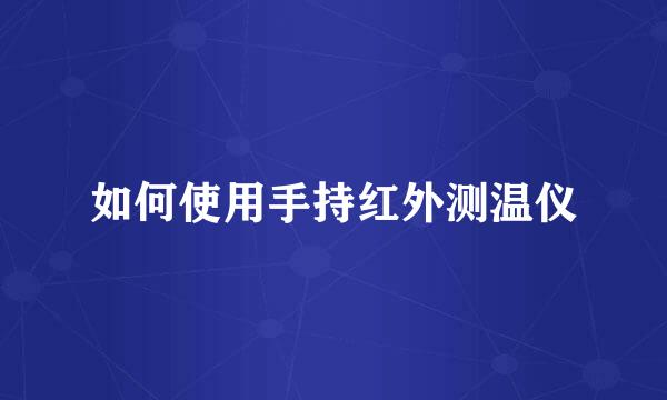 如何使用手持红外测温仪