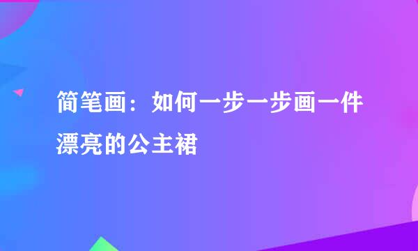 简笔画：如何一步一步画一件漂亮的公主裙