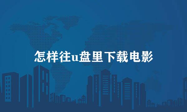 怎样往u盘里下载电影