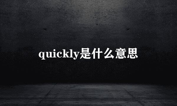 quickly是什么意思