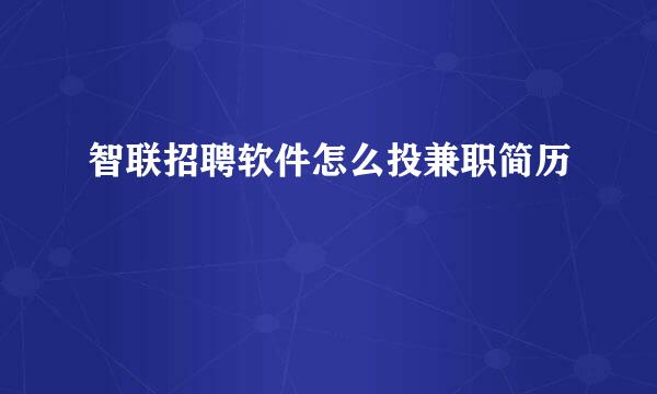 智联招聘软件怎么投兼职简历