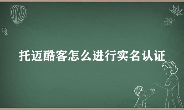 托迈酷客怎么进行实名认证