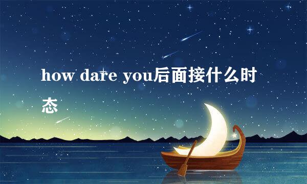 how dare you后面接什么时态