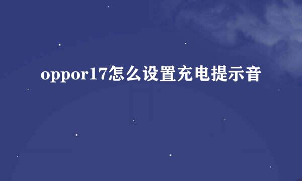 oppor17怎么设置充电提示音