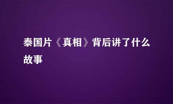 泰国片《真相》背后讲了什么故事