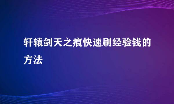 轩辕剑天之痕快速刷经验钱的方法