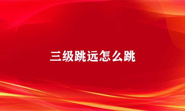 三级跳远怎么跳