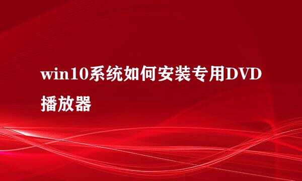 win10系统如何安装专用DVD播放器