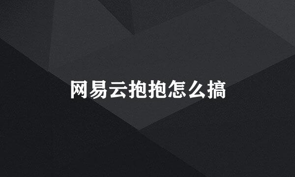 网易云抱抱怎么搞