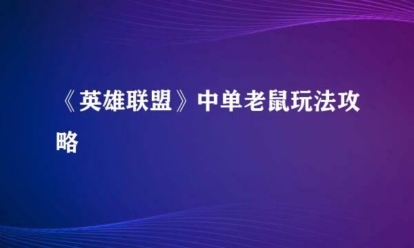 《英雄联盟》中单老鼠玩法攻略