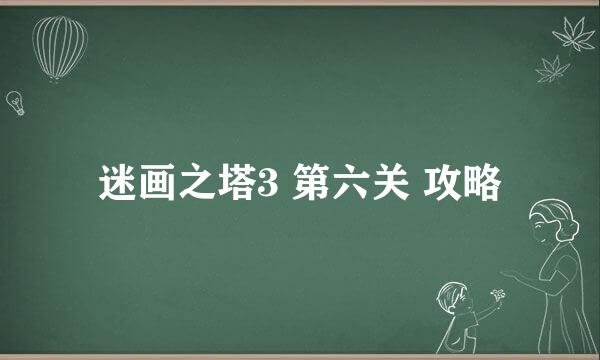 迷画之塔3 第六关 攻略