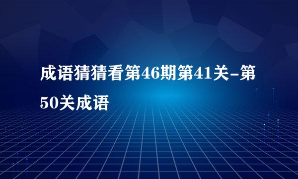 成语猜猜看第46期第41关-第50关成语
