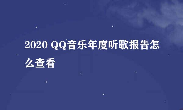 2020 QQ音乐年度听歌报告怎么查看