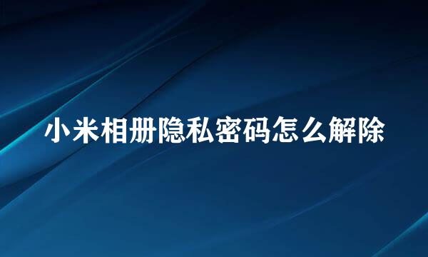 小米相册隐私密码怎么解除