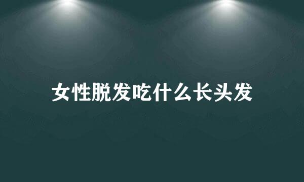 女性脱发吃什么长头发