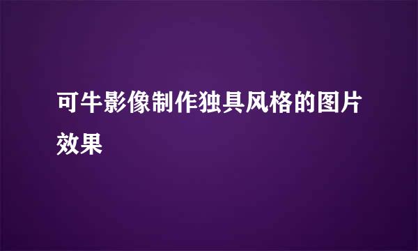 可牛影像制作独具风格的图片效果
