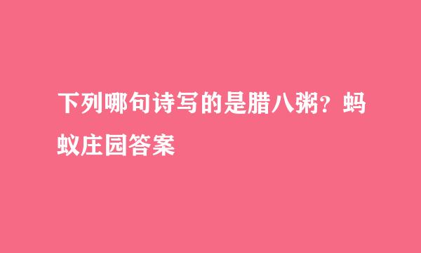 下列哪句诗写的是腊八粥？蚂蚁庄园答案