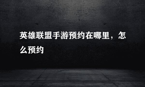 英雄联盟手游预约在哪里，怎么预约