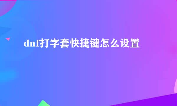 dnf打字套快捷键怎么设置