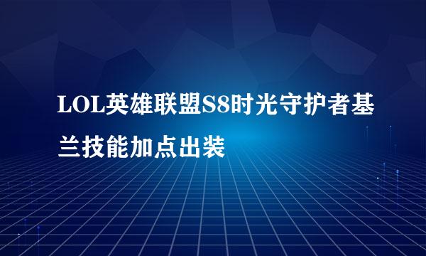 LOL英雄联盟S8时光守护者基兰技能加点出装
