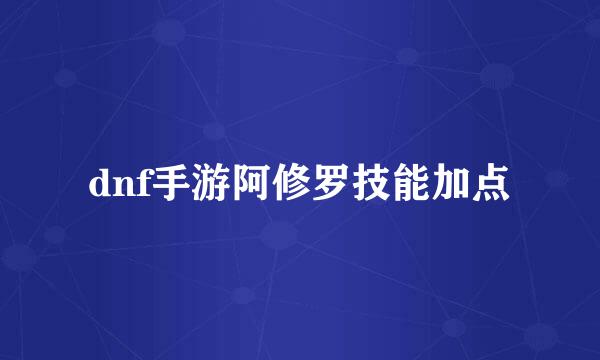 dnf手游阿修罗技能加点