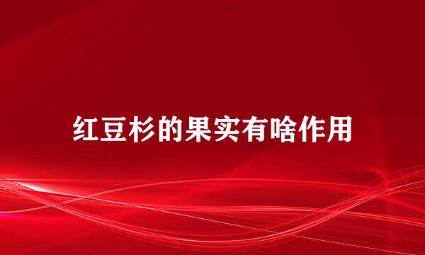 红豆杉的果实有啥作用