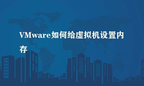 VMware如何给虚拟机设置内存