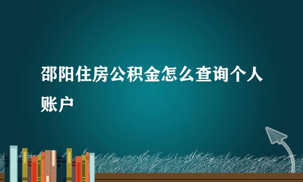 邵阳住房公积金怎么查询个人账户