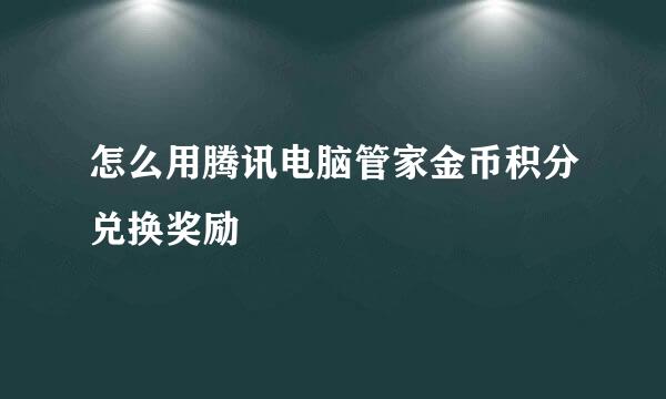 怎么用腾讯电脑管家金币积分兑换奖励