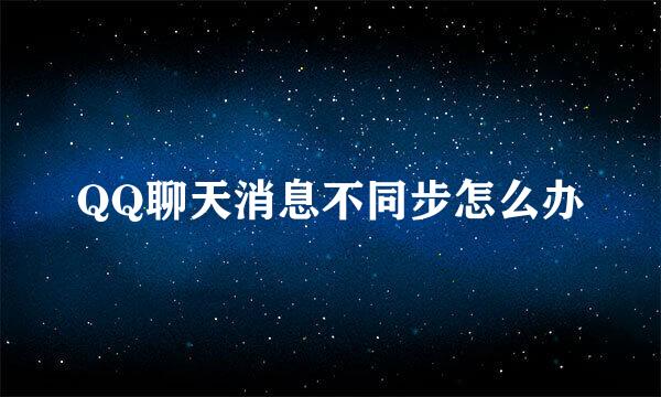 QQ聊天消息不同步怎么办