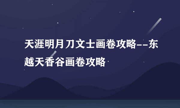 天涯明月刀文士画卷攻略--东越天香谷画卷攻略