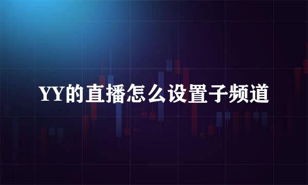 YY的直播怎么设置子频道