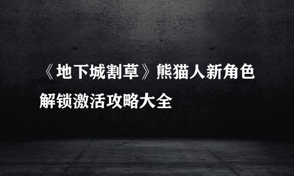 《地下城割草》熊猫人新角色解锁激活攻略大全