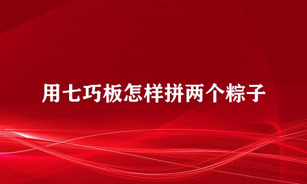 用七巧板怎样拼两个粽子