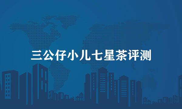 三公仔小儿七星茶评测