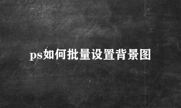 ps如何批量设置背景图
