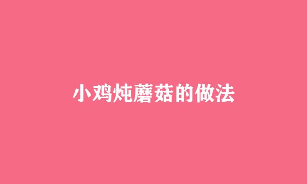 小鸡炖蘑菇的做法