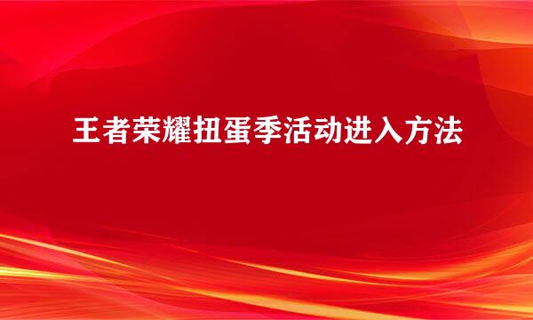 王者荣耀扭蛋季活动进入方法