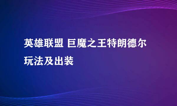 英雄联盟 巨魔之王特朗德尔玩法及出装